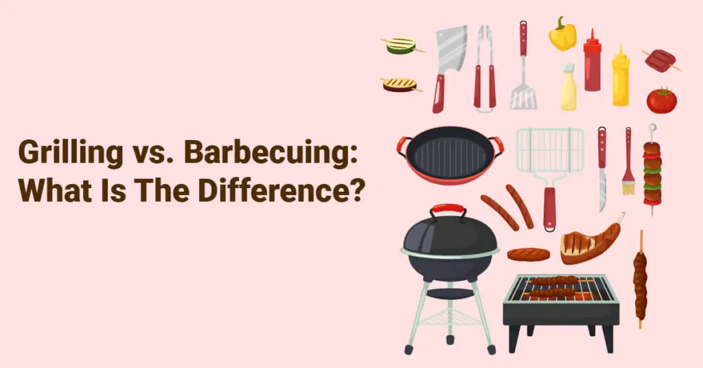 Grilling vs. Barbecuing What Is The Difference