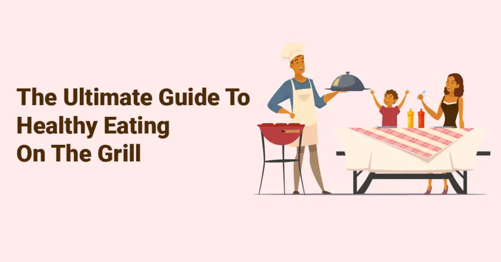 The Ultimate Guide To Healthy Eating On The Grill