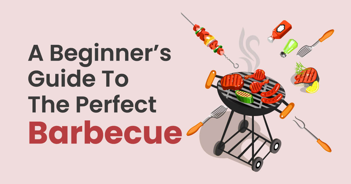 A Beginner’s Guide To The Perfect Barbecue - Own The Grill