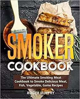 Smoker Cookbook: The Ultimate Smoking Meat Cookbook